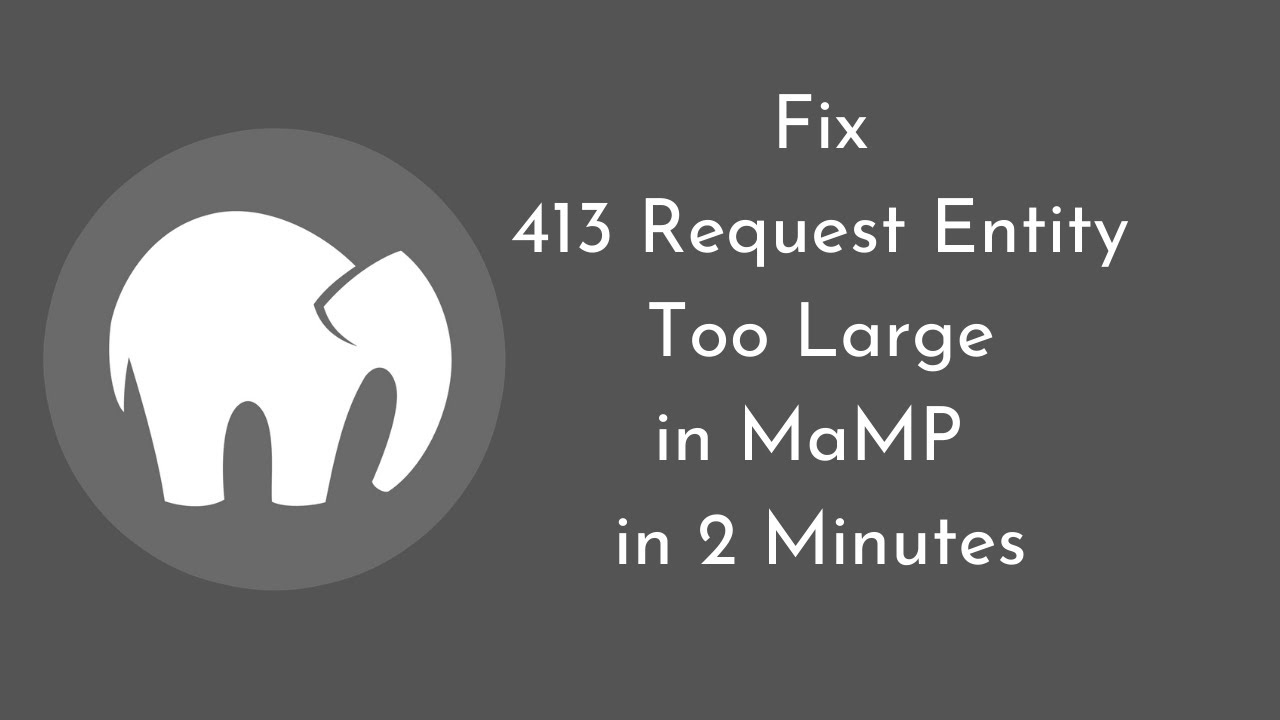 How to Fix 413 Request Entity Too Large in MaMP in 2 Minutes | MaMP